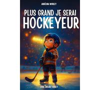 Plus grand, je serai hockeyeur , Liam et son rêve de hockey - Un livre inspirant pour enfants: Livre enfant français · Histoire du soir sur la confiance · Idée cadeau garçon 6 à 10 ans + Quizz