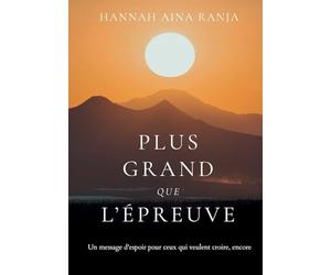 Plus grand que l'épreuve: Un message d'espoir pour ceux qui veulent croire, encore.