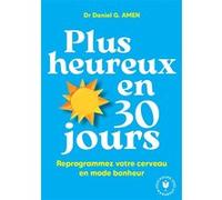 Daniel G. Amen – Plus heureux en 30 jours – Reprogrammez votre cerveau en mode bonheur – Poche