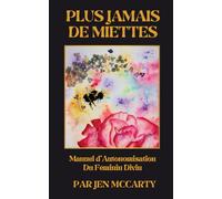PLUS JAMAIS DE MIETTES: Manuel d’Autonomisation Du Féminin Divin