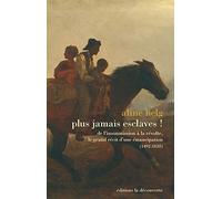 Plus jamais esclaves !: De l'insoumission à la révolte, le grand récit d'une émancipation (1492-1838)