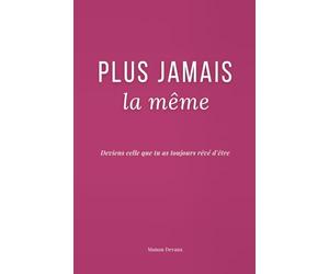 Plus Jamais la Même: Deviens celle que tu as toujours rêvé d'être