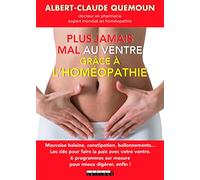 Plus jamais mal au ventre avec l'homéopathie: Mauvaise haleine, constipation, ballonements ... les clés pour faire la paix