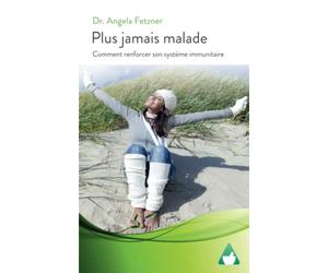 Plus jamais malade: Comment renforcer son système immunitaire