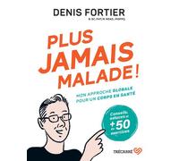 Plus jamais malade Mon approche globale pour un corps en santé - Denis Fortier - Trecarre - broché - Guide