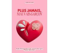Plus Jamais, Mauvais Garçon: Guide Dintrospection Et De Reconstruction Après Lamour Destructeur