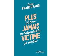 Plus jamais victime: Victime ou responsable : je choisis