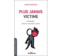 Plus jamais victime: Victime ou responsable : je choisis