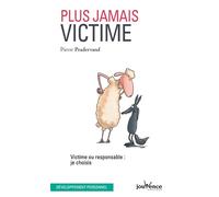 Plus jamais victime: victime ou responsable : je choisis
