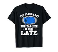 Plus Je vieillit, Plus tôt il Devient Tard T-Shirt