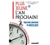 Plus jeune l'an prochain !: pour vivre longtemps en parfaite santé