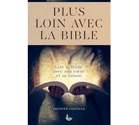Plus loin avec la Bible. Lire la Bible avec son coeur et sa raison