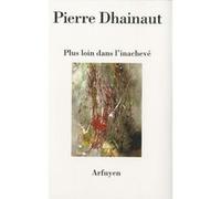 Plus loin dans l'inacheve Pierre Dhainaut (Auteur)