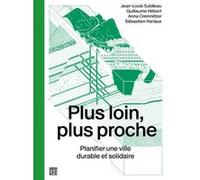 Plus loin, plus proche - Planifier une ville durable et solidaire Jean-Louis Subileau (Auteur), Guillaume Hébert (Auteur), Anna Cremnitzer (Auteur), Sébastien Harlaux (Auteur)