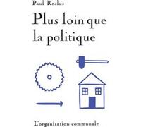 Plus loin que la politique Paul Reclus (Auteur), Elisée Reclus (Auteur), Alexandre Chollier (Introduction), Alexandre Chollier (Edité par)