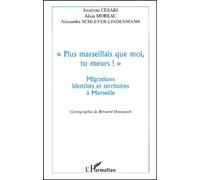 PLUS MARSEILLAIS QUE MOI , TU MEURS ! "": Migrations, identités et territoires à Marseille