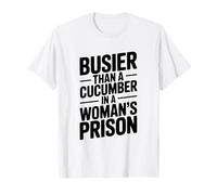 Plus occupé qu'un Concombre dans Une Prison pour Femmes drôle T-Shirt