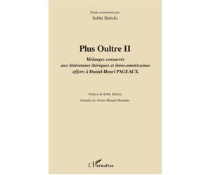 Plus Oultre II Mélanges consacrés aux littératures ibériques et ibéro-américaines offerts à Daniel-Henri PAGEAUX - HABCHI Sobhi - L'harmattan - broché - Essai