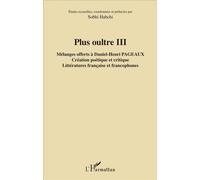 Plus oultre III Mélanges offerts à Daniel-Henri Pageaux - Création poétique et critique - Littératures française et francophones - HABCHI Sobhi - L'harmattan - broché - Essai