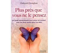 Plus près que vous ne le pensez - Un guide extraordinaire pour entrer en contact avec les êtres aimé