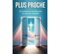 Plus Proche: 30 méditations quotidiennes au coeur de l'essentiel