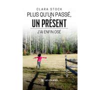 Plus qu'un passé, un présent J'ai enfin osé - Clara Stock - Le Lys Bleu - broché - Témoignage