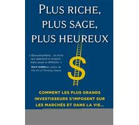 Plus Riche, Plus Sage, Plus Heureux - Comment Les Plus Grands Investisseurs S'imposent Sur Les Marchés Et Dans La Vie