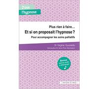 Plus rien à faire... Et si on proposait l'hypnose ?: Pour accompagner les soins palliatifs