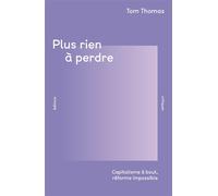 Plus rien à perdre Capitalisme à bout, réforme impossible - Tom Thomas - Critiques Eds - broché - Essai