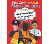 Plus tard, je serai pompier, policier ? livre de coloriage sur les pompiers: Un gros livre de coloriage sur les pompiers et les ambulanciers. Format idéal, Excellente qualité.