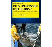 Plus Un Poisson D'ici Trente Ans ? - Surpêche Et Désertification Des Océans