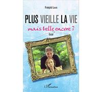 Plus vieille la vie...: Mais belle encore ? – Essai – L'Harmattan