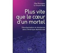 Plus Vite Que Le Coeur D'un Mortel - Désurbanisation Et Résistances Dans L'amérique Abandonnée