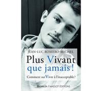 Plus vivant que jamais ! - Comment survivre à l'inacceptable ? Jean-Luc Romero-Michel (Auteur)