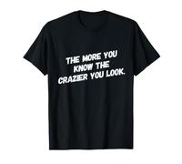 Plus Vous en Savez, Plus Vous Avez l'air Fou T-Shirt