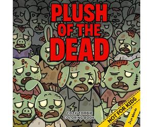 Plush of the Dead: A Zombie Apocalypse Coloring Book Featuring Cute and Adorable Undead Creatures: A parody coloring book, perfect for stress relief and fans of dark humor
