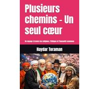 Plusieurs chemins - Un seul cœur: Un voyage à travers les religions, l’éthique et l’humanité commune