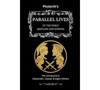 Plutarch’s Parallel Lives: The Conquerors: Alexander, Caesar & Eight Others