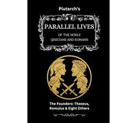 Plutarch’s Parallel Lives: The Founders: Theseus, Romulus & Eight Others