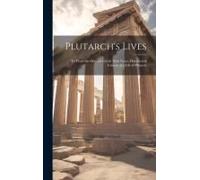 Plutarch's Lives: Tr. From The Original Greek; With Notes, Historical & Critical; & A Life Of Plutarch