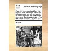 Plutarch's Lives, Translated From The Original Greek, With Notes, Critical And Historical, And A New Life Of Plutarch. By John Langhorne, D.D. And Wil