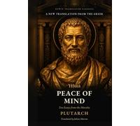 Plutarch's On Peace of Mind: Ten Essays from the Moralia in Direct Modern English: Ancient Greek Philosophy on Anger, Envy, Money and Grief