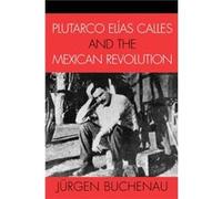 Plutarco Elias Calles and the Mexican Revolution by Jurgen Buchenau Jrgen Buchenau (Auteur)