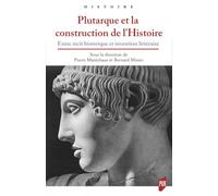 Plutarque Et La Construction De L'histoire - Entre Récit Historique Et Invention Littéraire