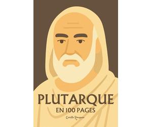 Plutarque : l'essentiel de sa pensée en 100 pages: Découvrez comment Plutarque a transformé l’histoire en miroir de l’âme, nous léguant une sagesse ... mesure, la justice et l’harmonie intérieure.