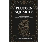 Pluto in Aquarius: Revolutionary Pathways to Health, Healing, and Human Evolution