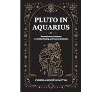Pluto in Aquarius: Revolutionary Pathways to Health, Healing, and Human Evolution