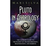 Pluto In Astrology: The Ultimate Guide To The Planet Of Transformation, Regeneration, And Rebirth