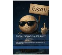 Pluton Est Une Planète. Point.: Guide Semi-Serieux Pour La Rédemption Du Neuvième Monde Du Système Solaire (French Edition)