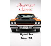 Plymouth Road Runner 1970 American classic: A Classic Muscle Car Notebook for True Automotive Enthusiasts, A Classic Muscle Car Notebook for True Automotive Enthusiasts